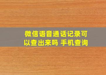 微信语音通话记录可以查出来吗 手机查询